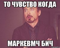 то чувство когда маркевмч бич