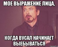 мое выражение лица, когда вусал начинает выебываться