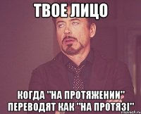 твое лицо когда "на протяжении" переводят как "на протязі"