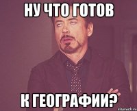 ну что готов к географии?