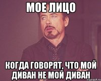 мое лицо когда говорят, что мой диван не мой диван