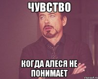 чувство когда алеся не понимает