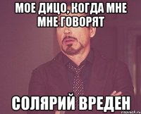 мое дицо, когда мне мне говорят солярий вреден