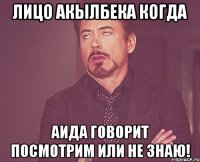 лицо акылбека когда аида говорит посмотрим или не знаю!