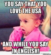 you say that you love the usa and while you say in english!