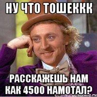 ну что тошеккк расскажешь нам как 4500 намотал?