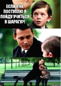 Если я не поступлю я пойду учиться в Шарагу?!