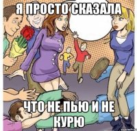 я просто сказала что не пью и не курю