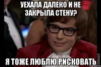 уехала далеко и не закрыла стену? я тоже люблю рисковать