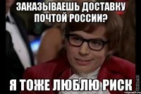 заказываешь доставку почтой россии? я тоже люблю риск