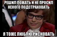 решил пожать и не просил некого подстраховать я тоже люблю рисковать