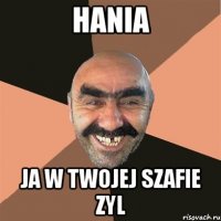 hania ja w twojej szafie zyl