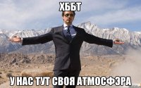 хббт у нас тут своя атмосфэра