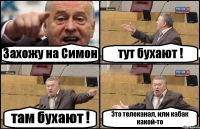 Захожу на Симон тут бухают ! там бухают ! Это телеканал, или кабак какой-то