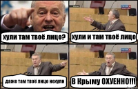 хули там твоё лицо? хули и там твоё лицо даже там твоё лицо нехули В Крыму ОХУЕННО!!!