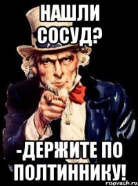 нашли сосуд? -держите по полтиннику!