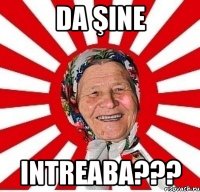 da şine intreaba???