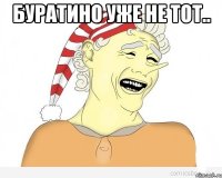 буратино уже не тот.. 