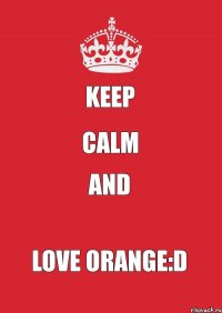 Keep calm and Love ORANGE:D