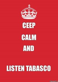 Ceep Calm and Listen TABASCO