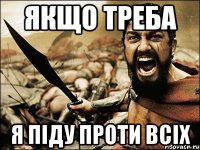 якщо треба я піду проти всіх