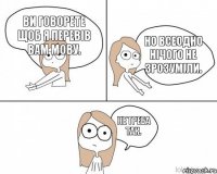 Ви говорете щоб я перевів вам мову. Но всеодно нічого не зрозуміли. Не треба так.