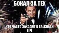 бокал за тех кто часто заходит в balkhash life