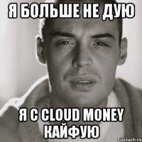 я больше не дую я с cloud money кайфую