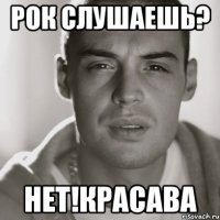 рок слушаешь? нет!красава