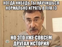 когда нибудь ты научишься нормально играть в fifa 13 но это уже совсем другая история