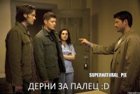 Дерни за палец :D SuPerNatural_Pie