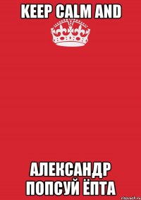 keep calm and александр попсуй ёпта