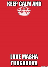 keep calm and love masha turganova