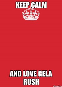 keep calm and love gela rush