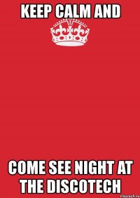 keep calm and come see night at the discotech