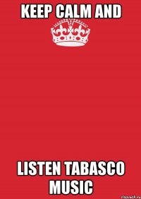 keep calm and listen tabasco music