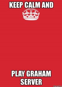 keep calm and play graham server