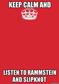 keep calm and listen to rammstein and slipknot