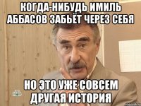 когда-нибудь имиль аббасов забьёт через себя но это уже совсем другая история