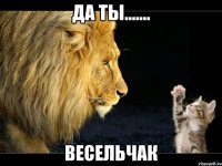 да ты....... весельчак