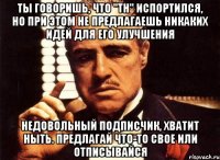 ты говоришь, что "тн" испортился, но при этом не предлагаешь никаких идей для его улучшения недовольный подписчик, хватит ныть. предлагай что-то свое или отписывайся