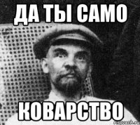 да ты само коварство