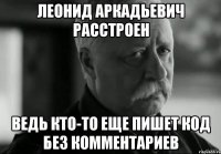 леонид аркадьевич расстроен ведь кто-то еще пишет код без комментариев