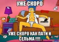 уже скоро уже скоро как пати и сельма !!!