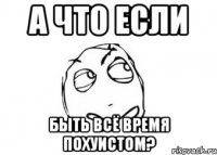 а что если быть всё время похуистом?