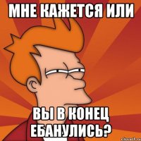 мне кажется или вы в конец ебанулись?