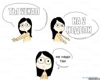 Ты уехал на 2 недели