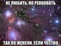 не любить, но ревновать так по женски, если честно