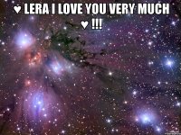 ♥ lera i love you very much ♥ !!! 