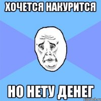 хочется накурится но нету денег